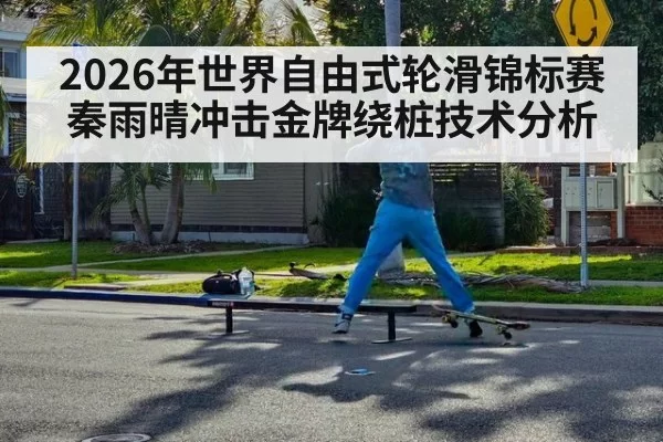 2026年世界自由式轮滑锦标赛秦雨晴冲击金牌绕桩技术分析